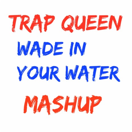 Trap Queen/Wade In Your Water MashUp | Boomplay Music