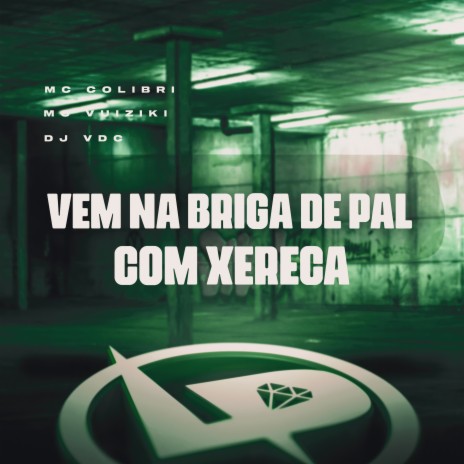 Vem na Briga de Pal Com Xereca ft. Mc Vuiziki & DJ VDC | Boomplay Music