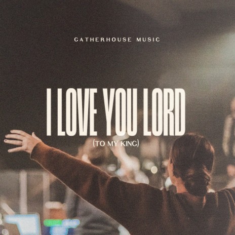 I Love You Lord (To My King) | Boomplay Music