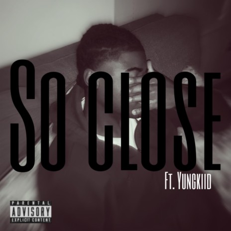 So close ft. Yungkiid