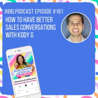 161. How to have better sales conversations with Kody G