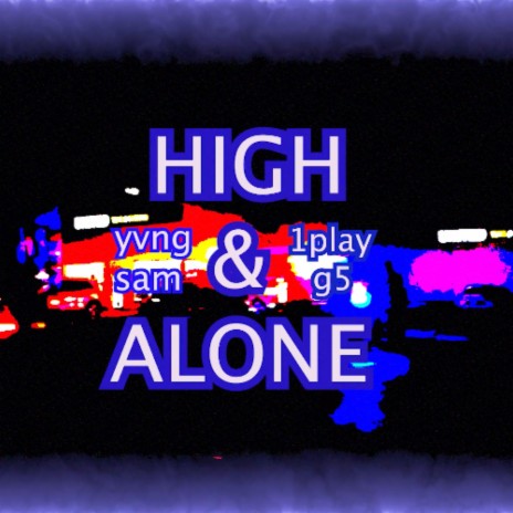 HIGH & ALONE ft. yvngsam