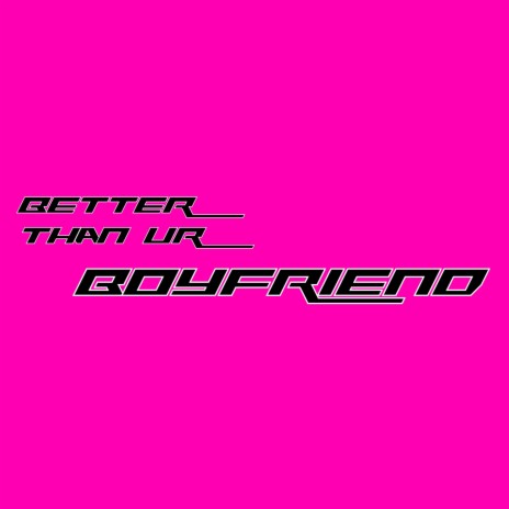 Better Than Ur Boyfriend | Boomplay Music
