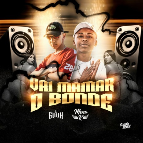 VAI MAMAR O BONDE ft. MC Meno K | Boomplay Music