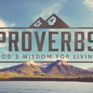 Proverbs: God’s Wisdom For Living Part 1