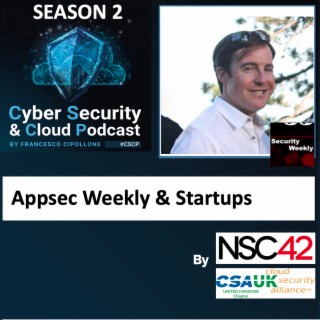 CSCP S02E10 - John Kinsella - Appsec Weekly, Startups and Security