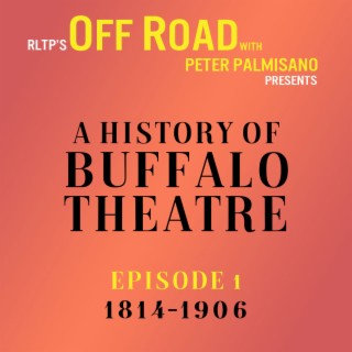 OFF ROAD: A History of Buffalo Theatre: Episode 1: 1814-1906