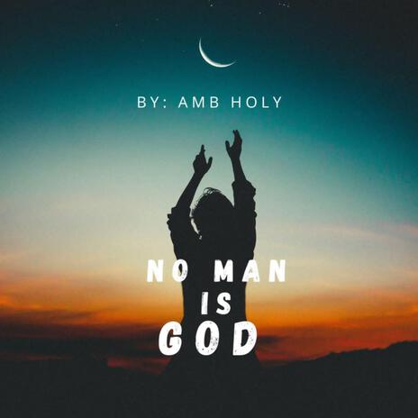 NO MAN IS GOD