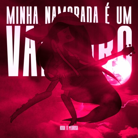 Minha Namorada é um Vampiro ft. Pedrosa | Boomplay Music