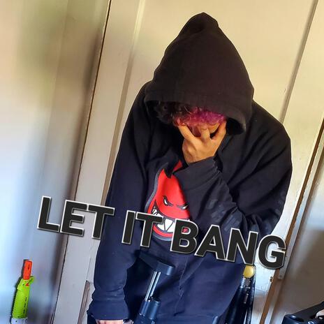 LET IT BANG | Boomplay Music