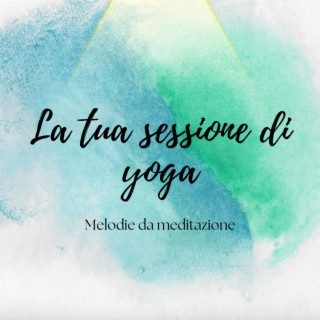 La tua sessione di yoga – Melodie da meditazione