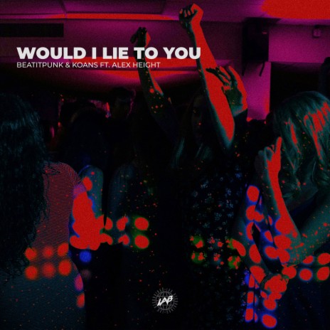 Would I Lie to You ft. KOANS & Alex Height | Boomplay Music