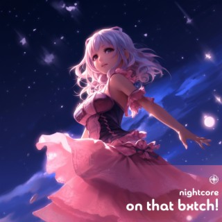 ON DAT BXTCH! (Nightcore)