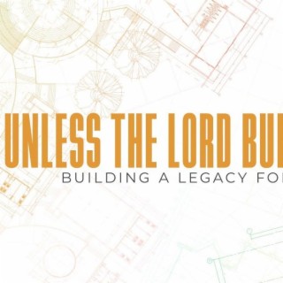 Unless The Lord Builds The House Part 1