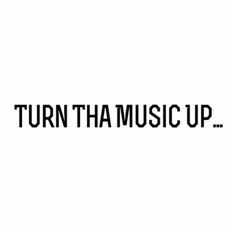 Turn Tha Music Up...