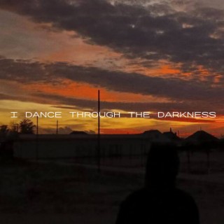 I dance through the darkness