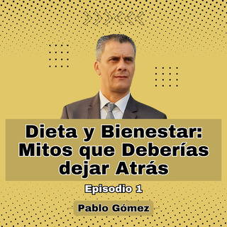 Dieta y Bienestar. Mitos que Deberías dejar Atrás. Episodio 1