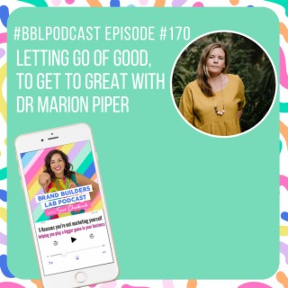 170. Letting go of good, to get to great with Dr Marion Piper
