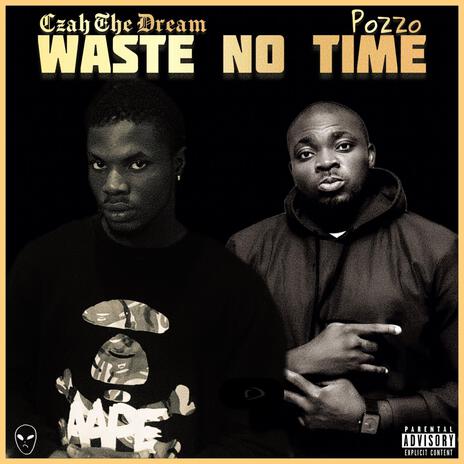 Waste No Time ft. Pozzo | Boomplay Music