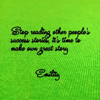 Stop reading other people's success stories, it's time to make own great story