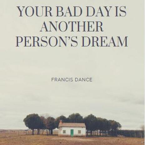 Your Bad Day Is Another Person's Dream | Boomplay Music