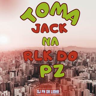 TOMA JACK NA RLK DO PZ lyrics | Boomplay Music