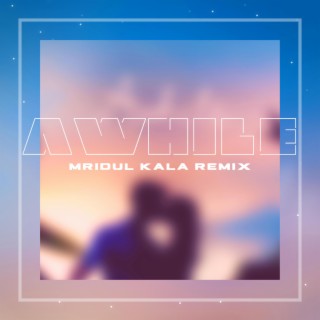 Awhile (Mridul Kala Remix) ft. Mridul Kala lyrics | Boomplay Music