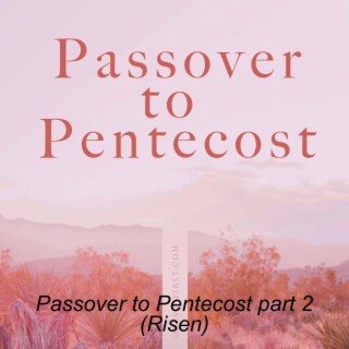 Passover to Pentecost part 2 (Risen)