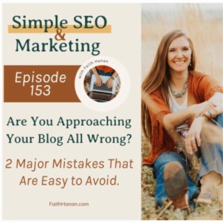 EP 153 // Are You Approaching Your Blog All Wrong? 2 Major Mistakes That Are Easy to Avoid