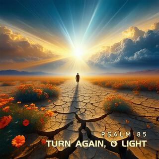 Turn Again, O Light (Psalm 85)