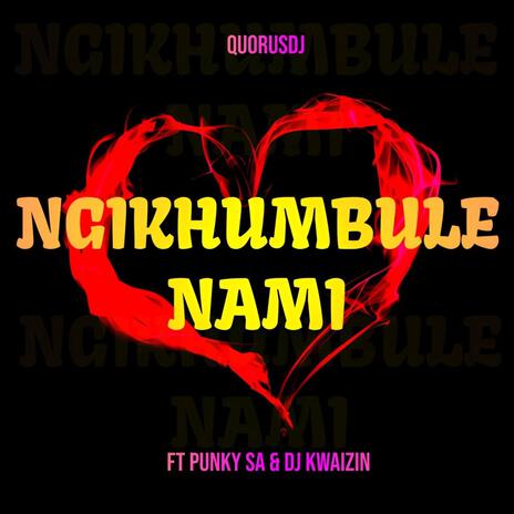 Ngikhumbule Nami ft. Punky SA & Dj Kwaizin | Boomplay Music