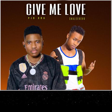 Give Me Love ft. Pjb Oba | Boomplay Music