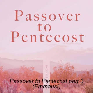 Passover to Pentecost part 3 (Emmaus)