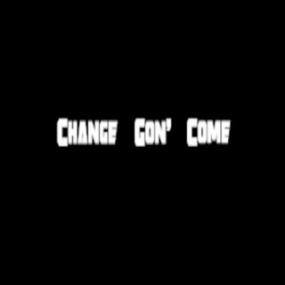 Change Gon Come