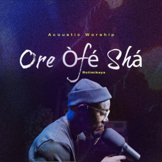 Ore Ofe Sha ((Acoustic Worship)) lyrics | Boomplay Music