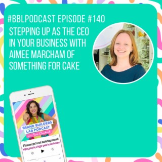 140. Stepping up as the CEO in your business with Aimee Marcham of Something for Cake