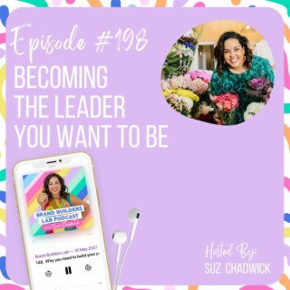 198. Becoming the Leader You Want to Be