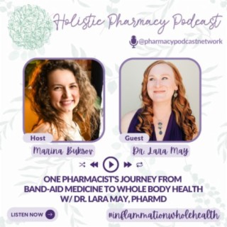 One Pharmacist’s Journey From Band-Aid Medicine to Whole Body Health w/ Dr. Lara May, PharmD | The Holistic Pharmacy Podcast