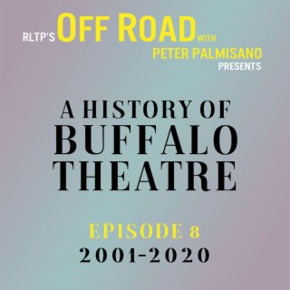 OFF ROAD: A History of Buffalo Theatre: Episode 8: 2001-2020