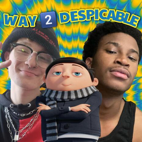 WAY 2 DESPICABLE ft. notquitelikechance