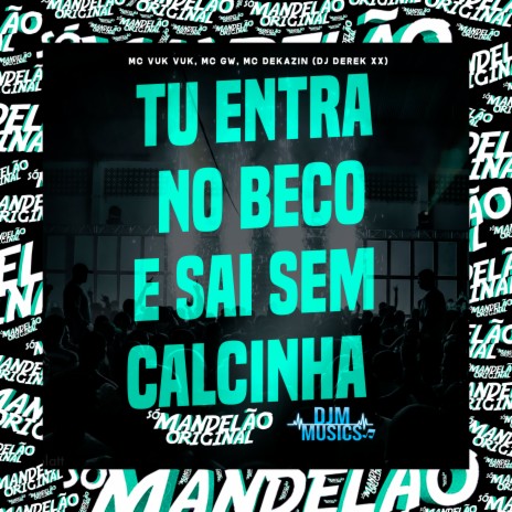 Tu Entra no Beco, e Sai Sem Calcinha ft. Mc Gw, MC Dekazin & DJ Derek xx | Boomplay Music