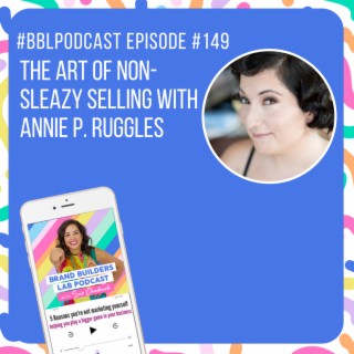 149. The Art of Non-Sleazy Selling with Annie P. Ruggles