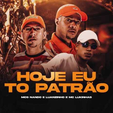 Hoje Eu Tô Patrão ft. Mc Lukinhas | Boomplay Music