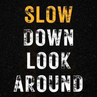 Slow Down Look Around lyrics | Boomplay Music