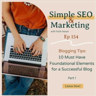 Ep 154 // Blogging Tips: 10 Must Have Foundational Elements for a Successful Blog- Part 1