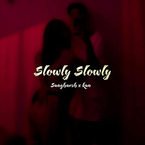 Slowly Slowly ft. KAN | Boomplay Music