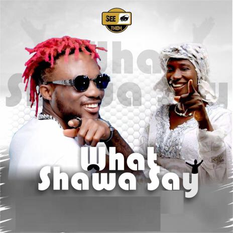 WHAT SHAWA SAY ft. CECILIA MARFO | Boomplay Music