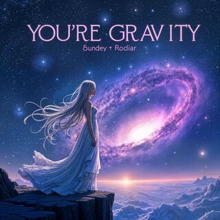 You’re Gravity