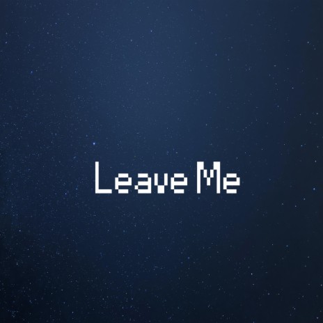 Leave Me | Boomplay Music