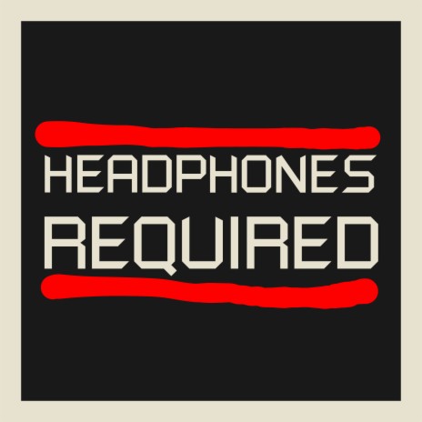 Headphones Required